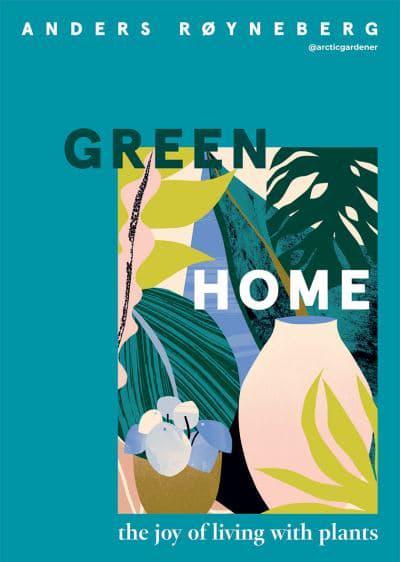 Green Home: The Joy of Living with Plants (Hardback)